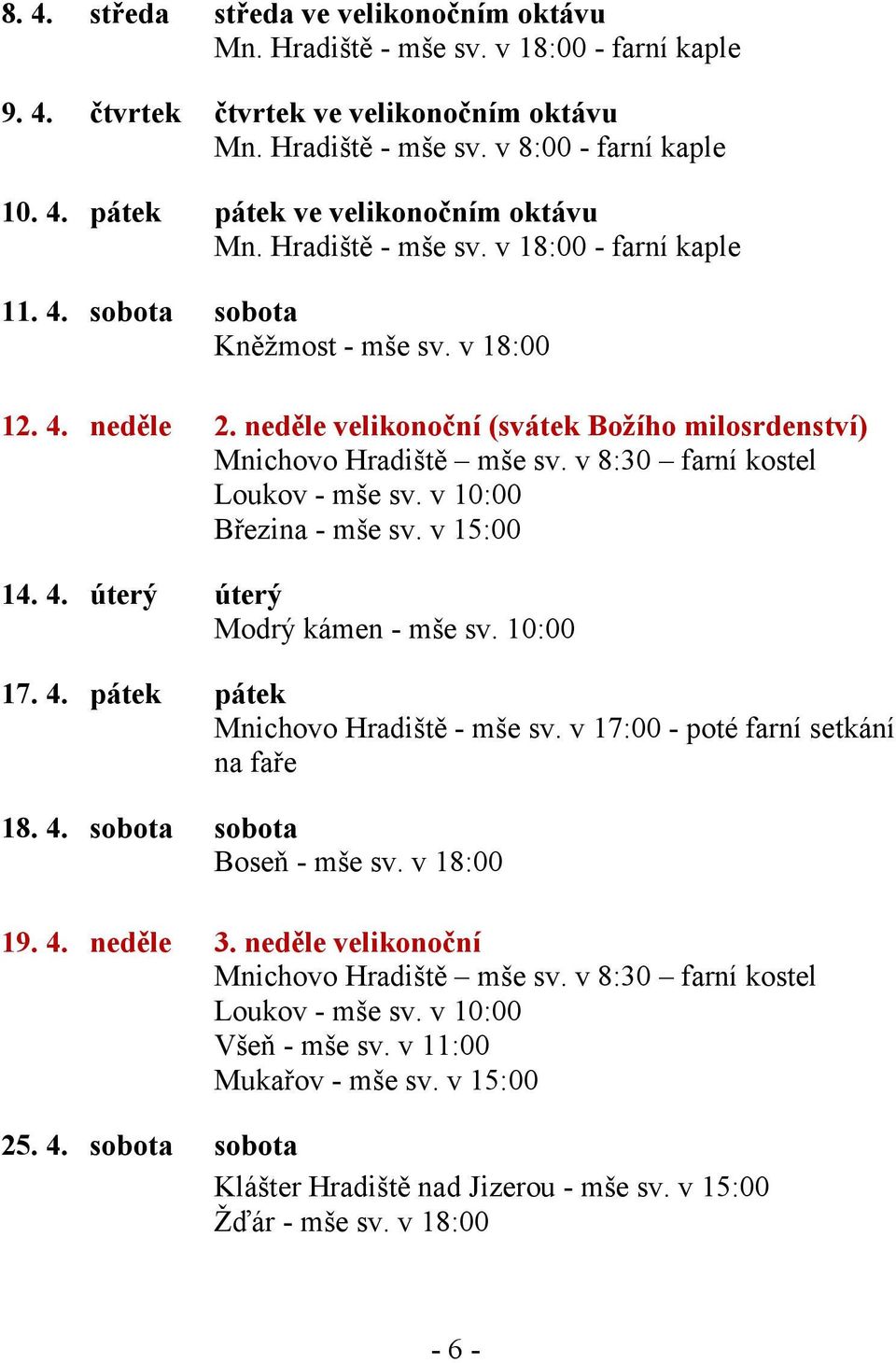 v 8:30 farní kostel Loukov - mše sv. v 10:00 Březina - mše sv. v 15:00 14. 4. úterý úterý Modrý kámen - mše sv. 10:00 17. 4. pátek pátek Mnichovo Hradiště - mše sv.