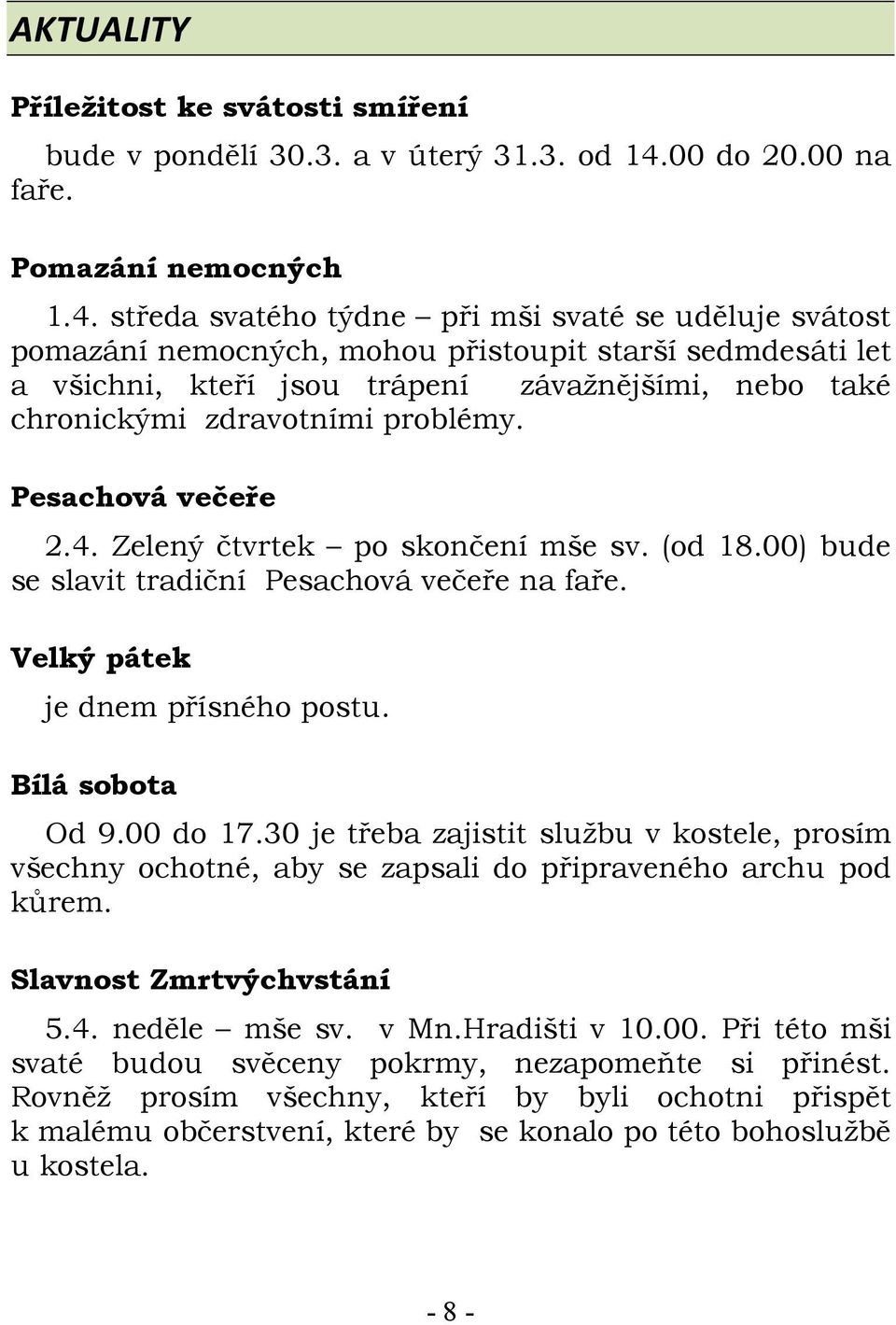 středa svatého týdne při mši svaté se uděluje svátost pomazání nemocných, mohou přistoupit starší sedmdesáti let a všichni, kteří jsou trápení závažnějšími, nebo také chronickými zdravotními problémy.