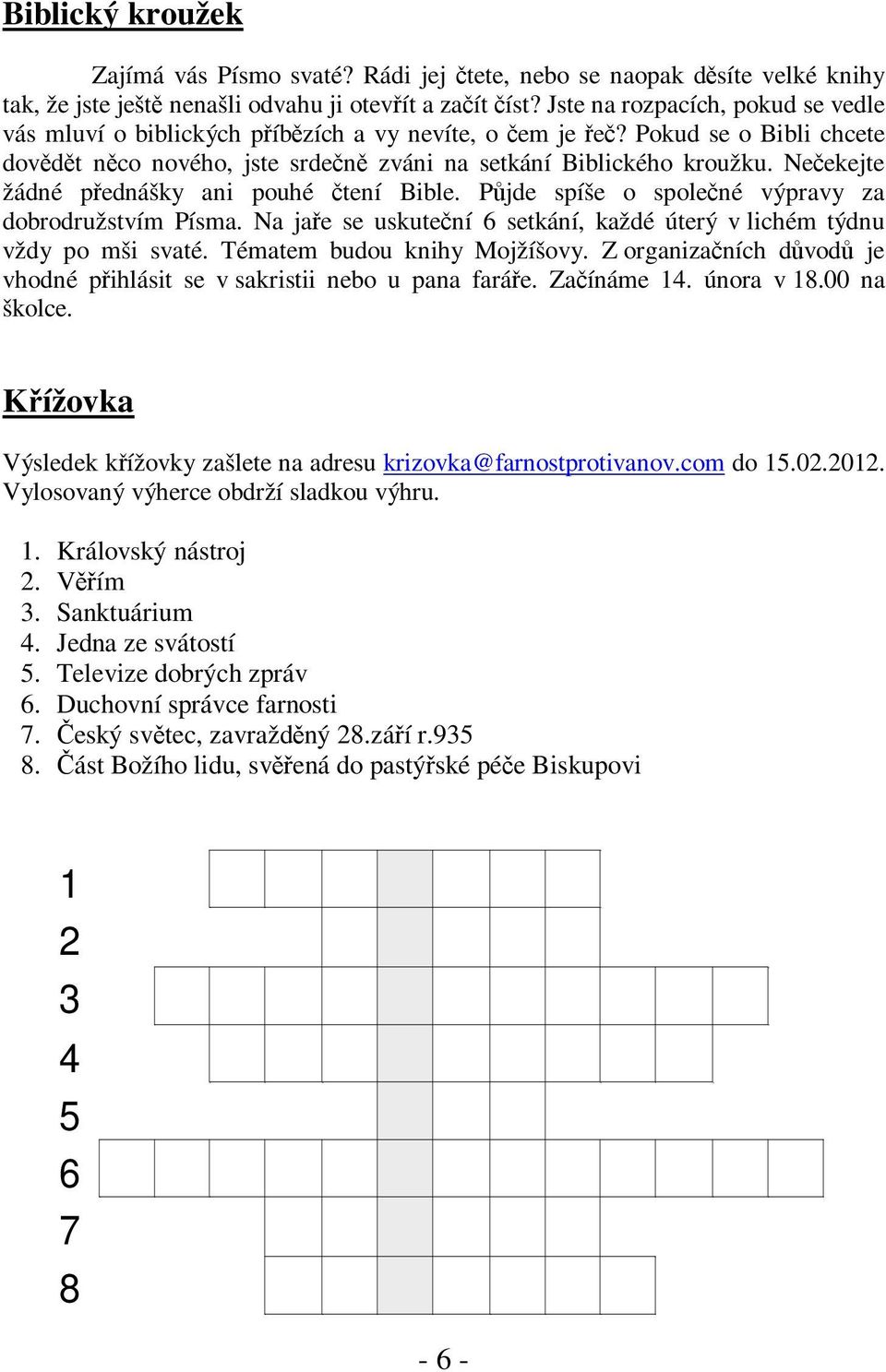 Nečekejte žádné přednášky ani pouhé čtení Bible. Půjde spíše o společné výpravy za dobrodružstvím Písma. Na jaře se uskuteční 6 setkání, každé úterý v lichém týdnu vždy po mši svaté.