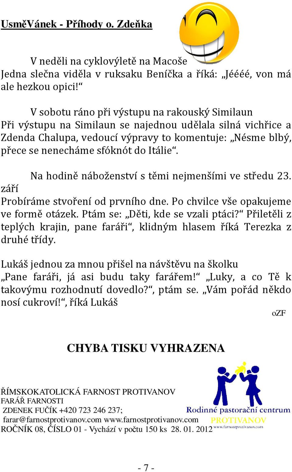 Itálie. Na hodině náboženství s těmi nejmenšími ve středu 23. září Probíráme stvoření od prvního dne. Po chvilce vše opakujeme ve formě otázek. Ptám se: Děti, kde se vzali ptáci?