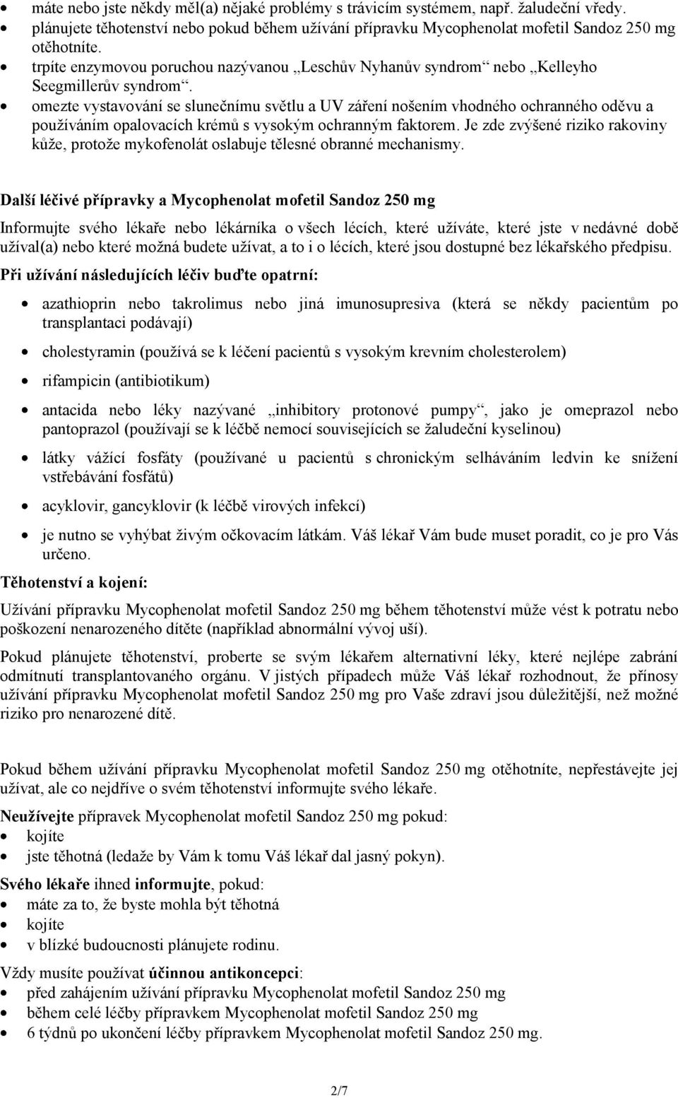 omezte vystavování se slunečnímu světlu a UV záření nošením vhodného ochranného oděvu a používáním opalovacích krémů s vysokým ochranným faktorem.