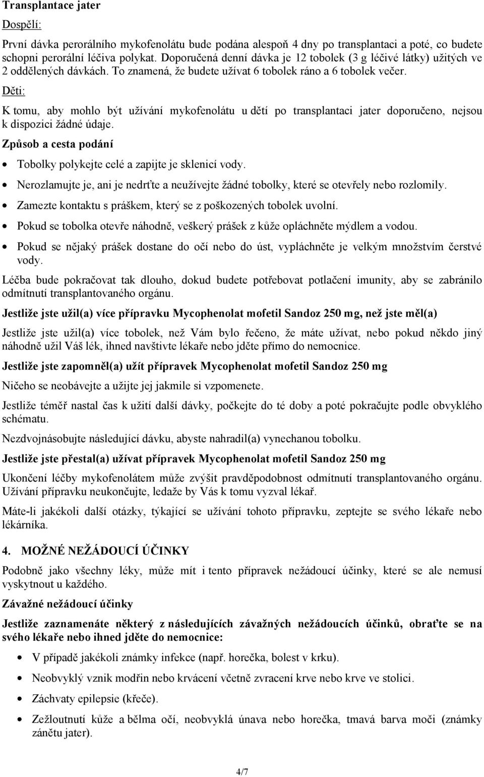 Děti: K tomu, aby mohlo být užívání mykofenolátu u dětí po transplantaci jater doporučeno, nejsou k dispozici žádné údaje. Způsob a cesta podání Tobolky polykejte celé a zapijte je sklenicí vody.