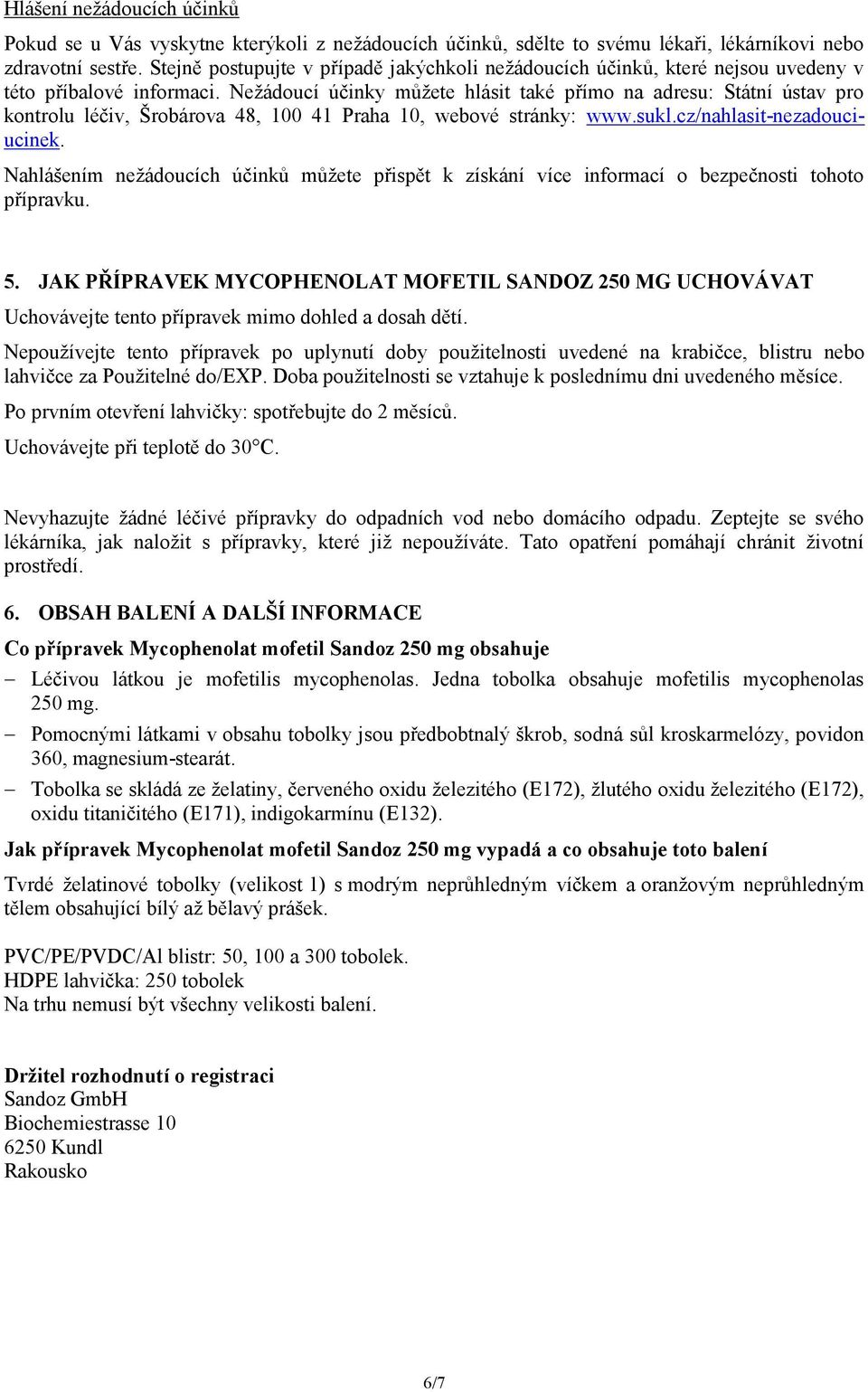 Nežádoucí účinky můžete hlásit také přímo na adresu: Státní ústav pro kontrolu léčiv, Šrobárova 48, 100 41 Praha 10, webové stránky: www.sukl.cz/nahlasit-nezadouciucinek.