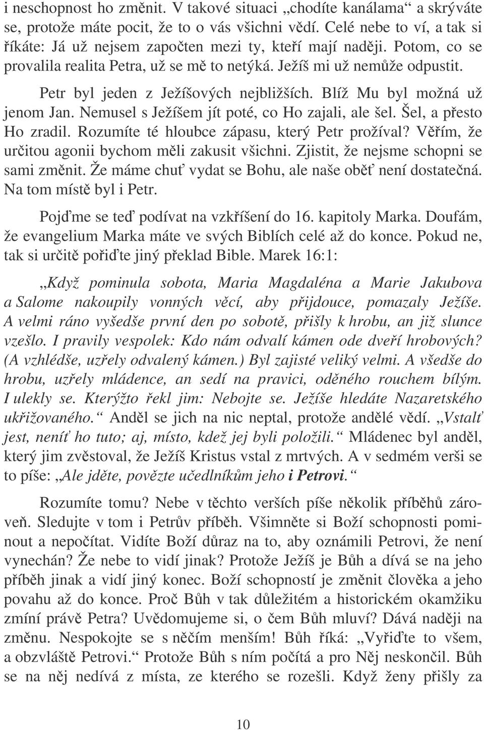 Nemusel s Ježíšem jít poté, co Ho zajali, ale šel. Šel, a pesto Ho zradil. Rozumíte té hloubce zápasu, který Petr prožíval? Vím, že uritou agonii bychom mli zakusit všichni.