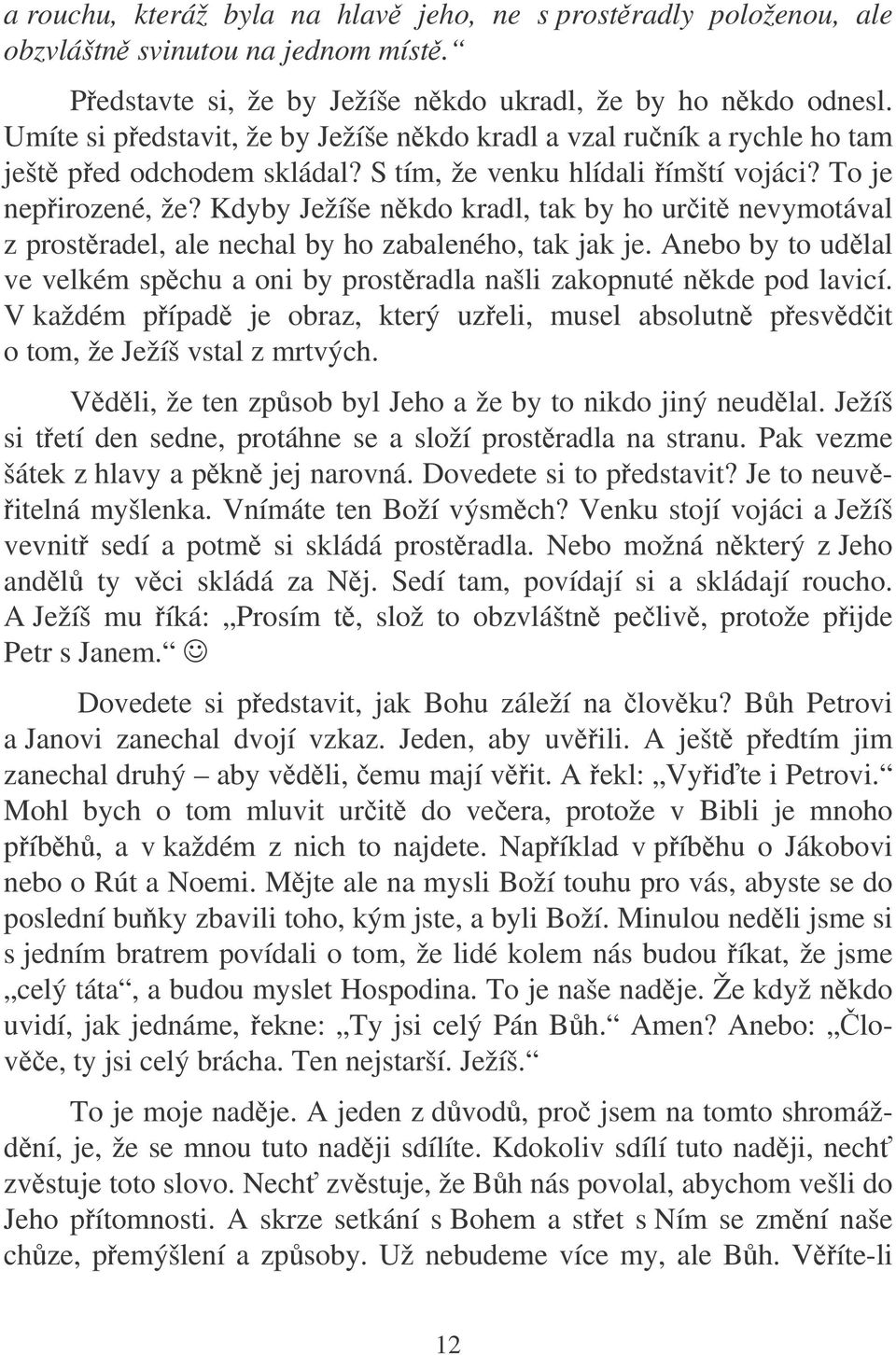 Kdyby Ježíše nkdo kradl, tak by ho urit nevymotával z prostradel, ale nechal by ho zabaleného, tak jak je. Anebo by to udlal ve velkém spchu a oni by prostradla našli zakopnuté nkde pod lavicí.