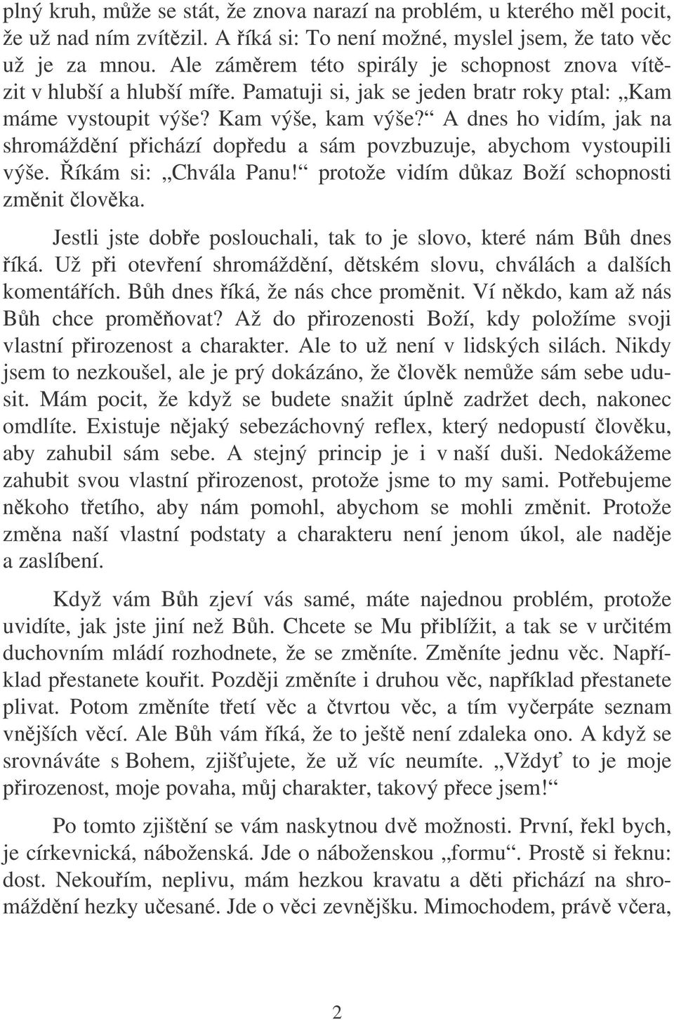 A dnes ho vidím, jak na shromáždní pichází dopedu a sám povzbuzuje, abychom vystoupili výše. íkám si: Chvála Panu! protože vidím dkaz Boží schopnosti zmnit lovka.