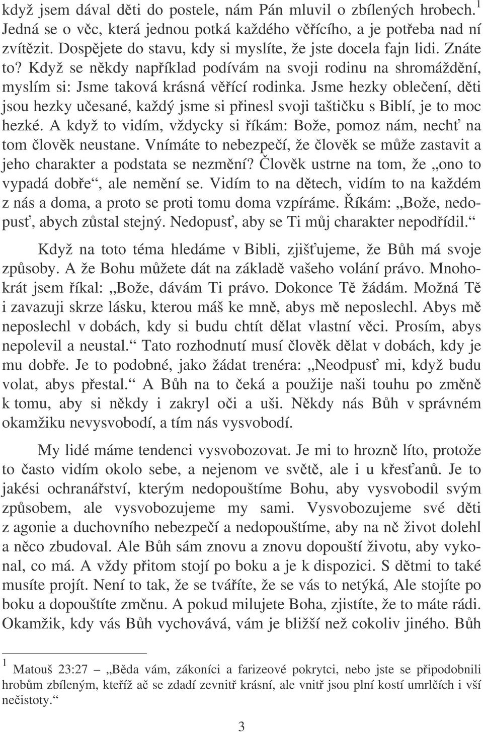 Jsme hezky obleení, dti jsou hezky uesané, každý jsme si pinesl svoji taštiku s Biblí, je to moc hezké. A když to vidím, vždycky si íkám: Bože, pomoz nám, nech na tom lovk neustane.