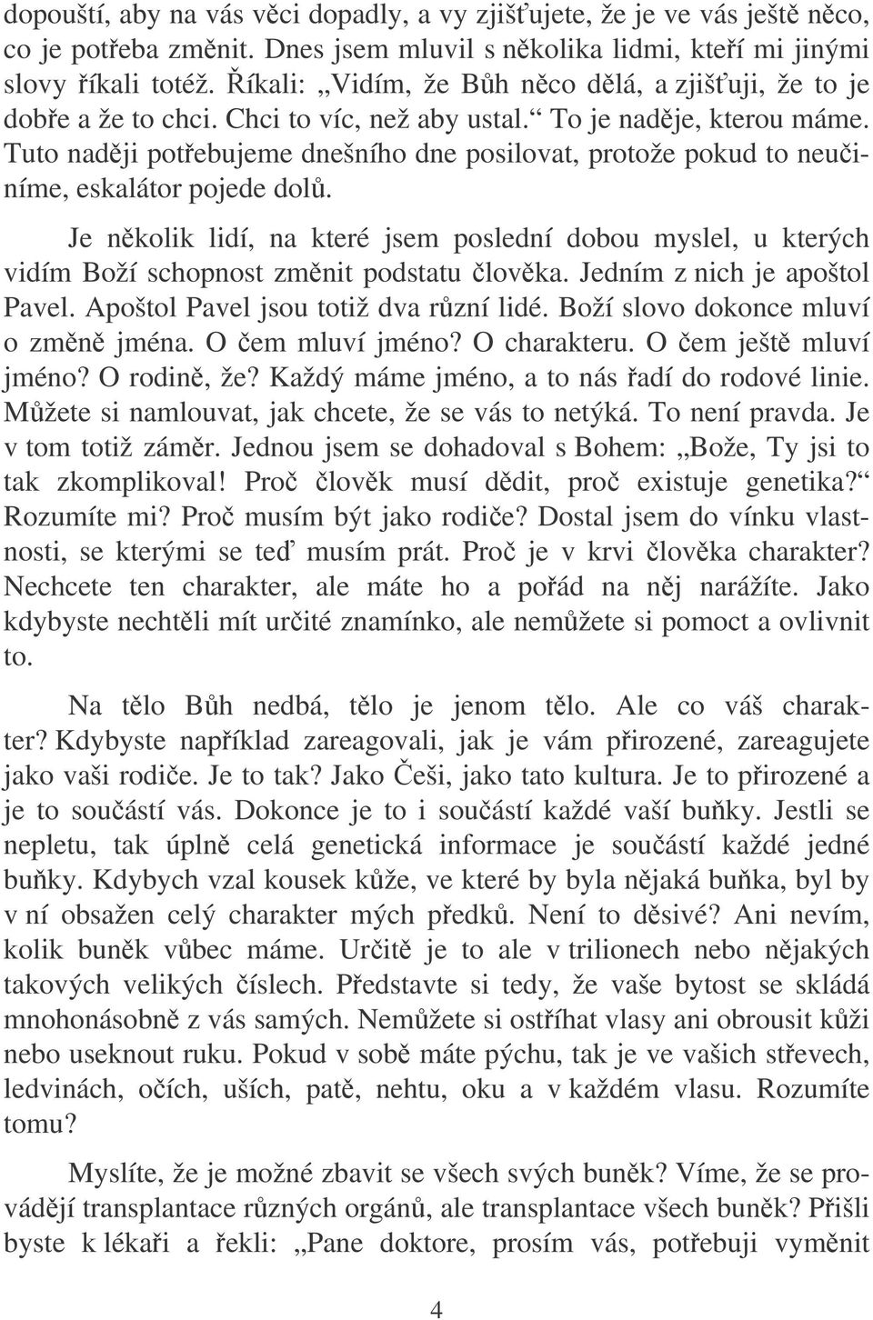 Tuto nadji potebujeme dnešního dne posilovat, protože pokud to neuiníme, eskalátor pojede dol. Je nkolik lidí, na které jsem poslední dobou myslel, u kterých vidím Boží schopnost zmnit podstatu lovka.