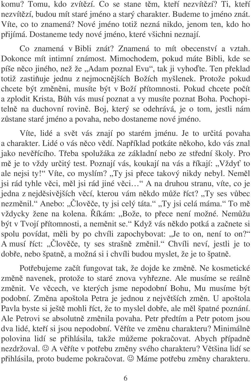 Mimochodem, pokud máte Bibli, kde se píše nco jiného, než že Adam poznal Evu, tak ji vyhote. Ten peklad totiž zastiuje jednu z nejmocnjších Božích myšlenek.