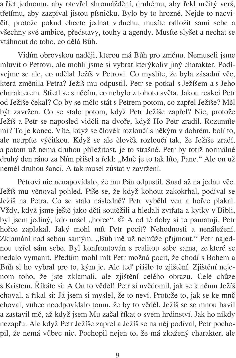 Vidím obrovskou nadji, kterou má Bh pro zmnu. Nemuseli jsme mluvit o Petrovi, ale mohli jsme si vybrat kterýkoliv jiný charakter. Podívejme se ale, co udlal Ježíš v Petrovi.