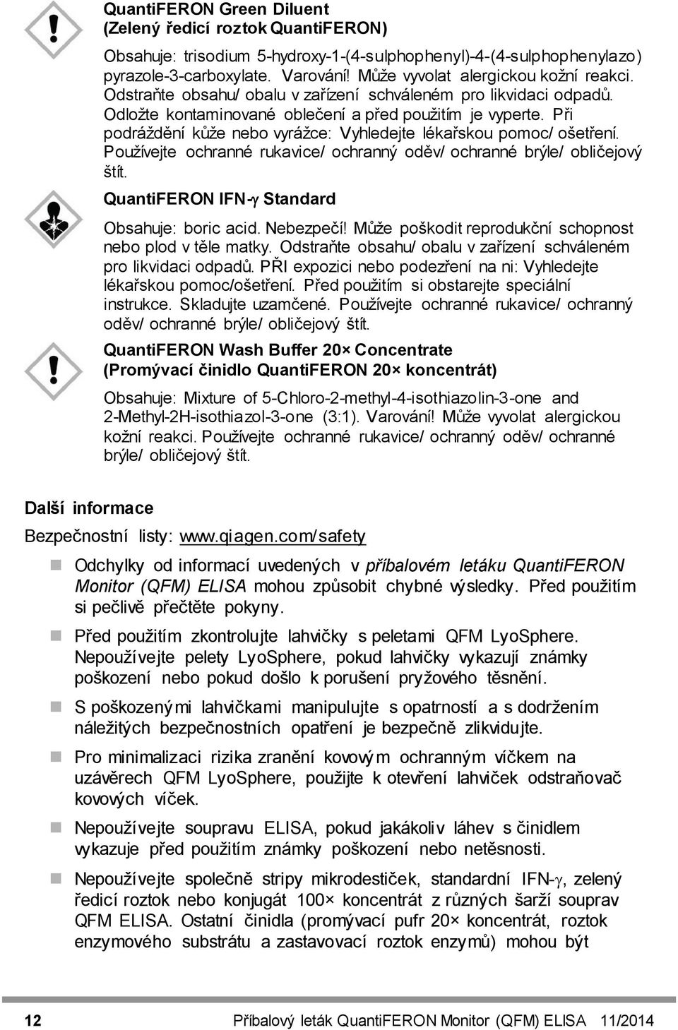 Při podráždění kůže nebo vyrážce: Vyhledejte lékařskou pomoc/ ošetření. Používejte ochranné rukavice/ ochranný oděv/ ochranné brýle/ obličejový štít. QuantiFERON IFN-γ Standard Obsahuje: boric acid.