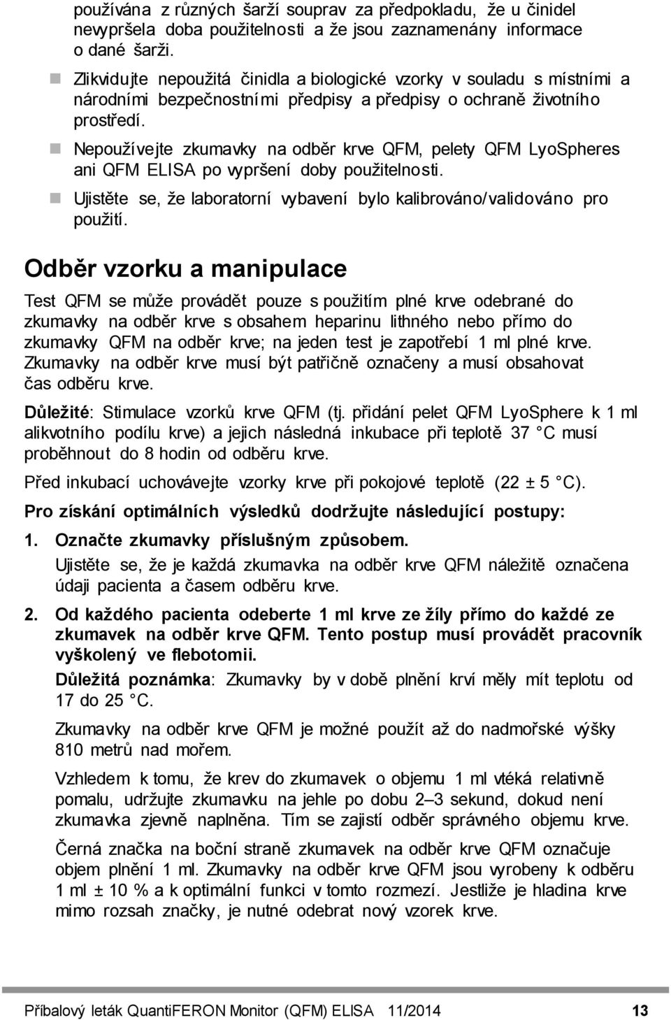 Nepoužívejte zkumavky na odběr krve QFM, pelety QFM LyoSpheres ani QFM ELISA po vypršení doby použitelnosti. Ujistěte se, že laboratorní vybavení bylo kalibrováno/validováno pro použití.