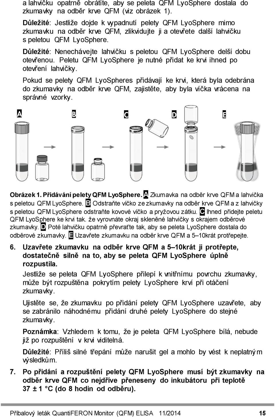 Důležité: Nenechávejte lahvičku s peletou QFM LyoSphere delší dobu otevřenou. Peletu QFM LyoSphere je nutné přidat ke krvi ihned po otevření lahvičky.
