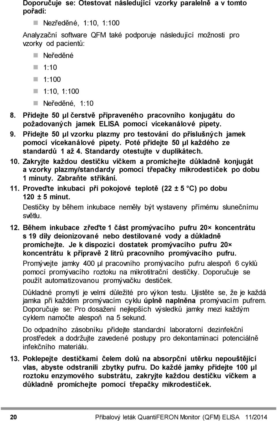 Přidejte 50 µl vzorku plazmy pro testování do příslušných jamek pomocí vícekanálové pipety. Poté přidejte 50 µl každého ze standardů 1 až 4. Standardy otestujte v duplikátech. 10.