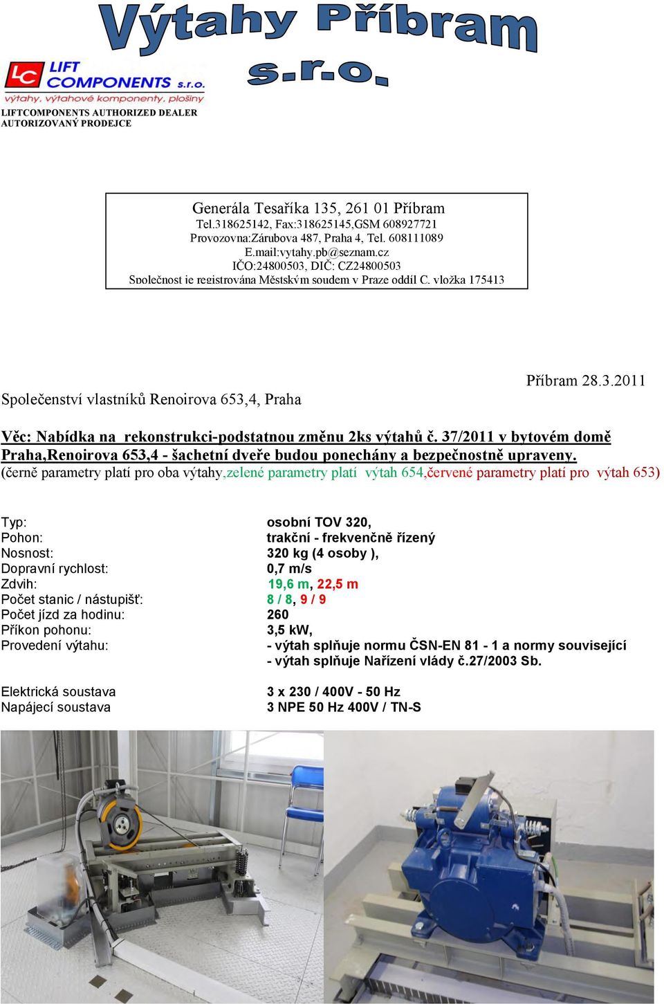 (černě parametry platí pro oba výtahy,zelené parametry platí výtah 654,červené parametry platí pro výtah 653) Typ: osobní TOV 320, Pohon: trakční - frekvenčně řízený Nosnost: 320 kg (4