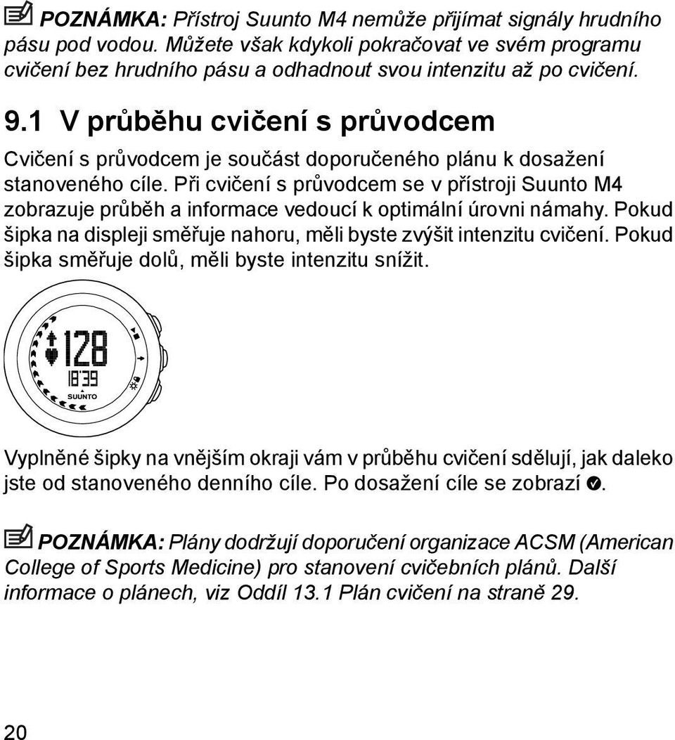 Při cvičení s průvodcem se v přístroji Suunto M4 zobrazuje průběh a informace vedoucí k optimální úrovni námahy. Pokud šipka na displeji směřuje nahoru, měli byste zvýšit intenzitu cvičení.