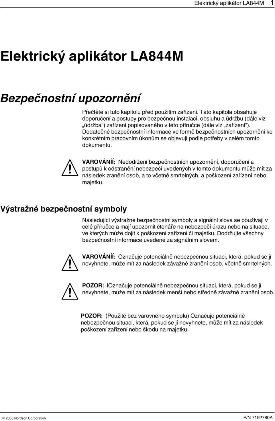 Dodatečné bezpečnostní informace ve formě bezpečnostních upozornění ke konkrétním pracovním úkonům se objevují podle potřeby v celém tomto dokumentu.