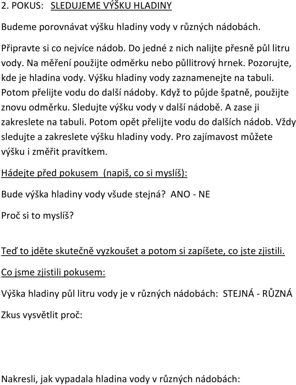 Když to půjde špatně, použijte znovu odměrku. Sledujte výšku vody v další nádobě. A zase ji zakreslete na tabuli. Potom opět přelijte vodu do dalších nádob.