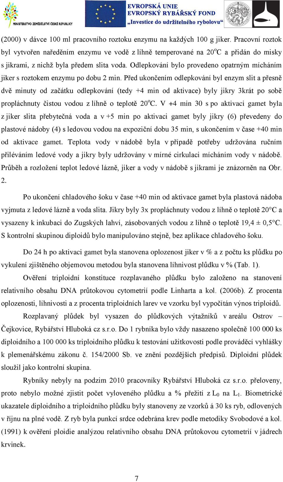 Odlepkování bylo provedeno opatrným mícháním jiker s roztokem enzymu po dobu 2 min.