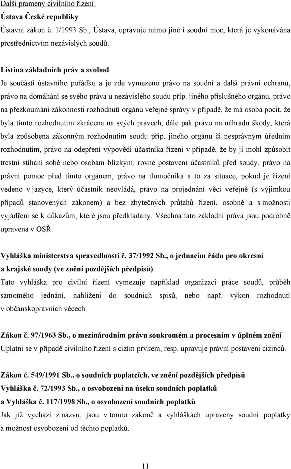 jiného příslušného orgánu, právo na přezkoumání zákonnosti rozhodnutí orgánu veřejné správy v případě, ţe má osoba pocit, ţe byla tímto rozhodnutím zkrácena na svých právech, dále pak právo na