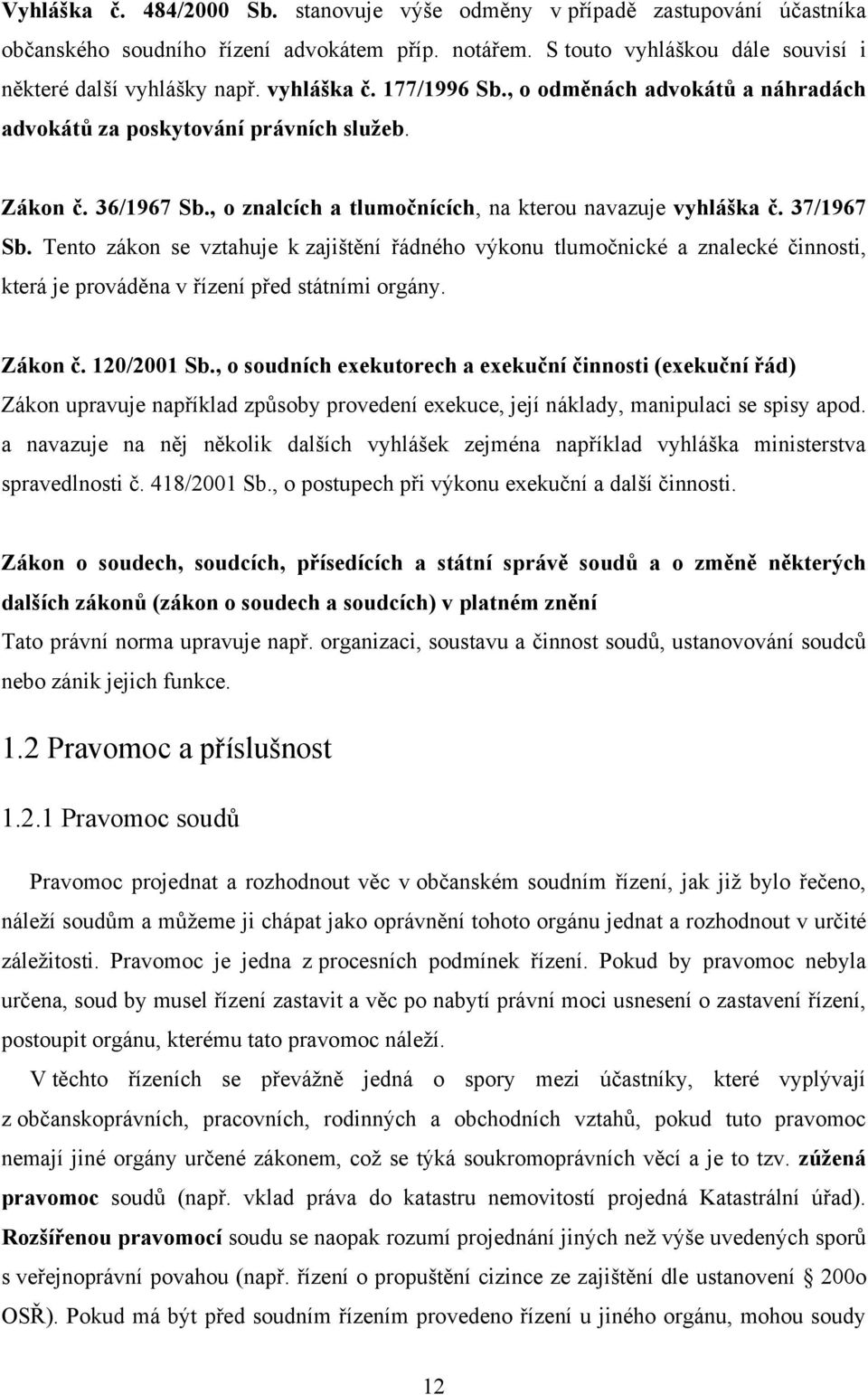 Tento zákon se vztahuje k zajištění řádného výkonu tlumočnické a znalecké činnosti, která je prováděna v řízení před státními orgány. Zákon č. 120/2001 Sb.