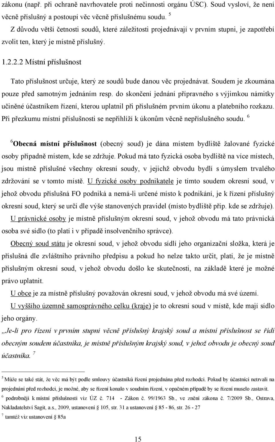 2.2 Místní příslušnost Tato příslušnost určuje, který ze soudů bude danou věc projednávat. Soudem je zkoumána pouze před samotným jednáním resp.