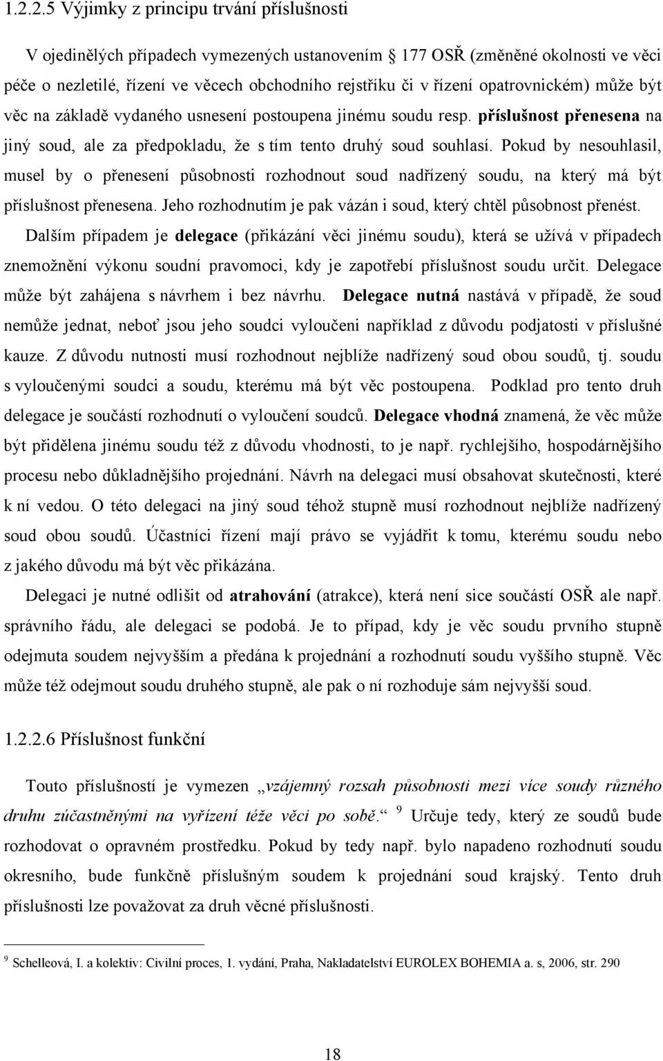 Pokud by nesouhlasil, musel by o přenesení působnosti rozhodnout soud nadřízený soudu, na který má být příslušnost přenesena. Jeho rozhodnutím je pak vázán i soud, který chtěl působnost přenést.