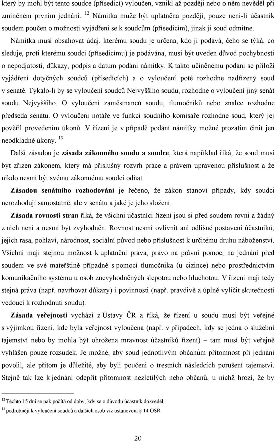 Námitka musí obsahovat údaj, kterému soudu je určena, kdo ji podává, čeho se týká, co sleduje, proti kterému soudci (přísedícímu) je podávána, musí být uveden důvod pochybnosti o nepodjatosti,