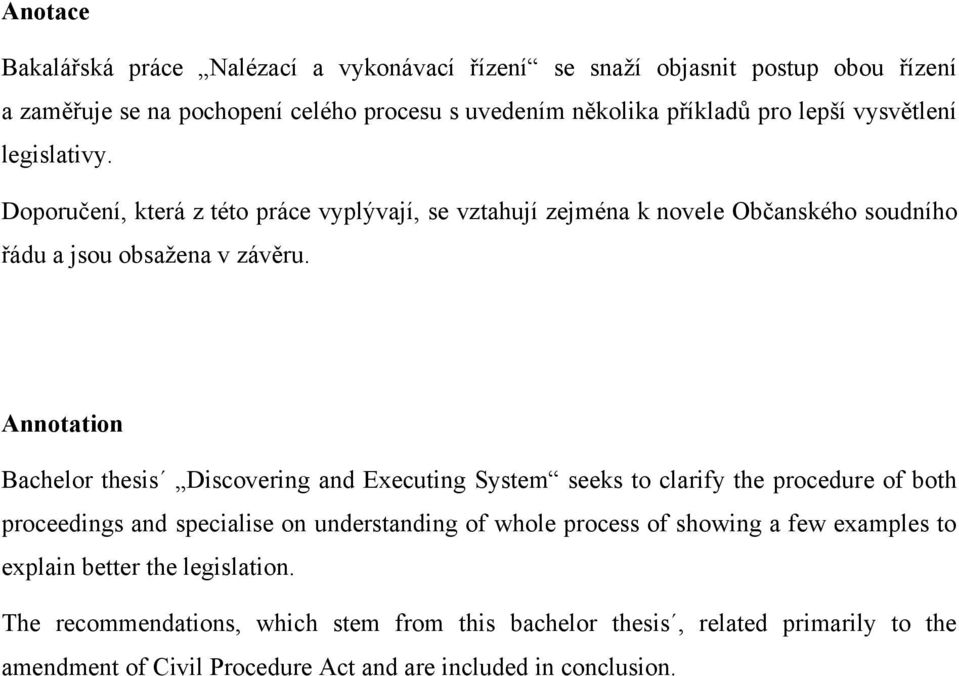 Annotation Bachelor thesis Discovering and Executing System seeks to clarify the procedure of both proceedings and specialise on understanding of whole process of showing