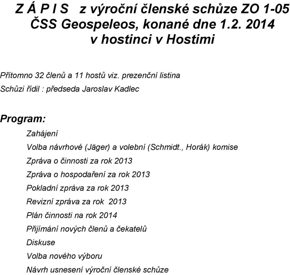 prezenční listina Schůzi řídil : předseda Jaroslav Kadlec Program: Zahájení Volba návrhové (Jäger) a volební (Schmidt.