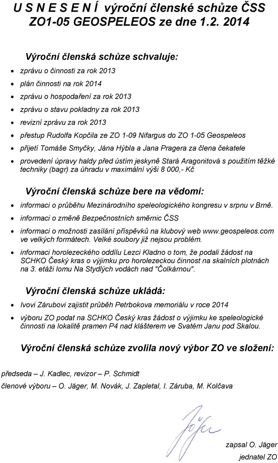Rudolfa Kopčila ze ZO 1-09 Nifargus do ZO 1-05 Geospeleos přijetí Tomáše Smyčky, Jána Hýbla a Jana Pragera za člena čekatele provedení úpravy haldy před ústím jeskyně Stará Aragonitová s použitím