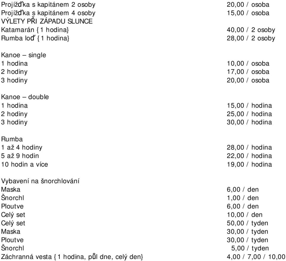 / hodina Rumba 1 až 4 hodiny 28,00 / hodina 5 až 9 hodin 22,00 / hodina 10 hodin a více 19,00 / hodina Vybavení na šnorchlování Maska 6,00 / den Šnorchl 1,00 / den Ploutve