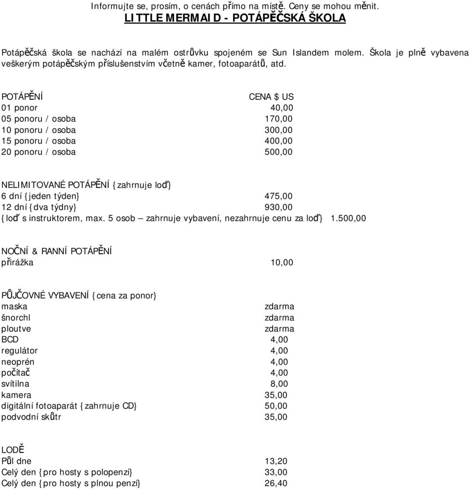 POTÁPĚNÍ CENA $ US 01 ponor 40,00 05 ponoru / osoba 170,00 10 ponoru / osoba 300,00 15 ponoru / osoba 400,00 20 ponoru / osoba 500,00 NELIMITOVANÉ POTÁPĚNÍ {zahrnuje loď} 6 dní {jeden týden} 475,00