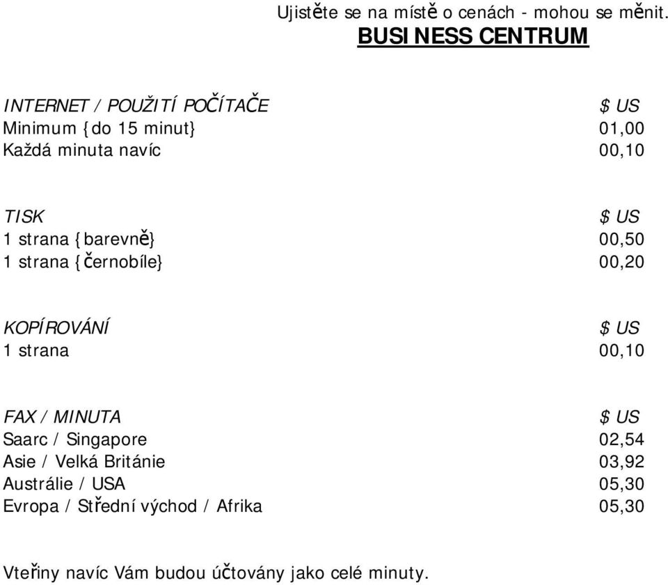TISK $ US 1 strana {barevně} 00,50 1 strana {černobíle} 00,20 KOPÍROVÁNÍ $ US 1 strana 00,10 FAX / MINUTA