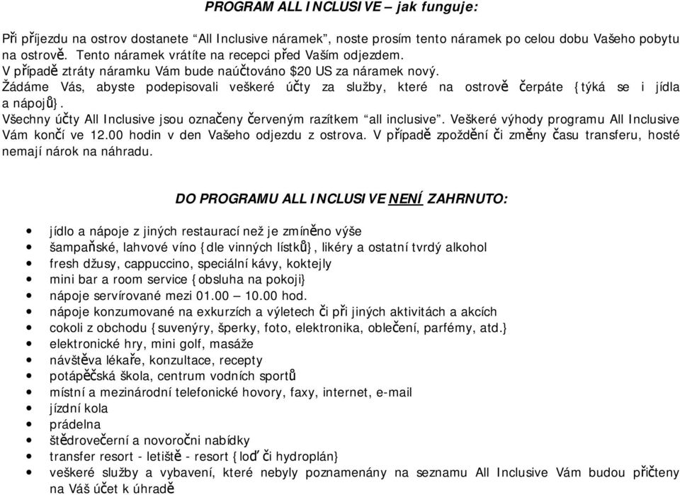 Žádáme Vás, abyste podepisovali veškeré účty za služby, které na ostrově čerpáte {týká se i jídla a nápojů}. Všechny účty All Inclusive jsou označeny červeným razítkem all inclusive.