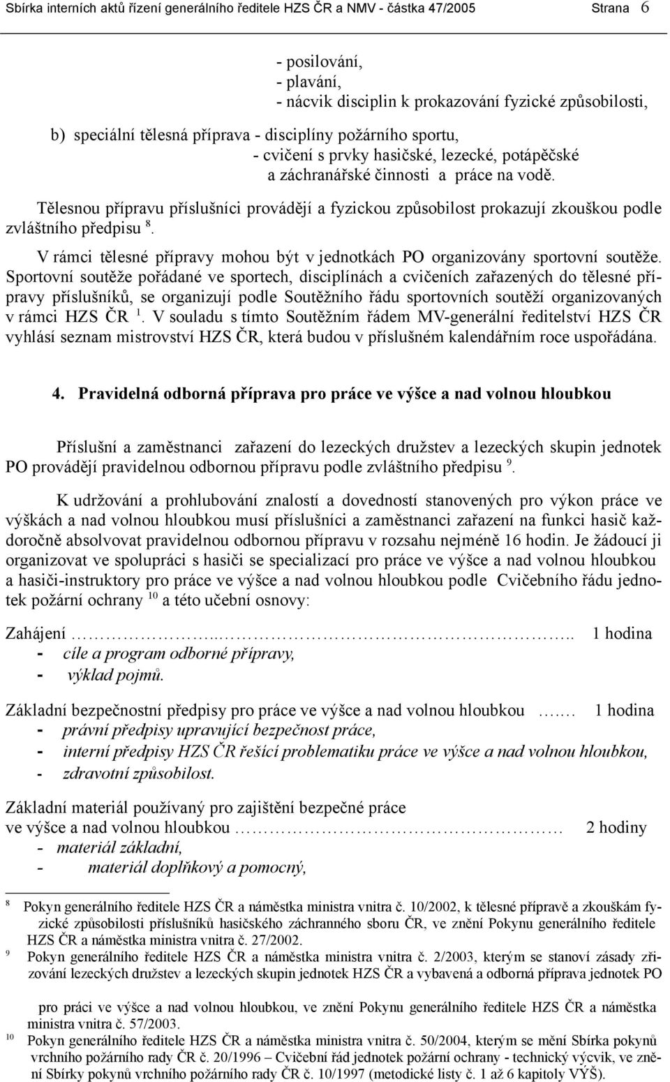 Tělesnou přípravu příslušníci provádějí a fyzickou způsobilost prokazují zkouškou podle zvláštního předpisu 8. V rámci tělesné přípravy mohou být v jednotkách PO organizovány sportovní soutěže.