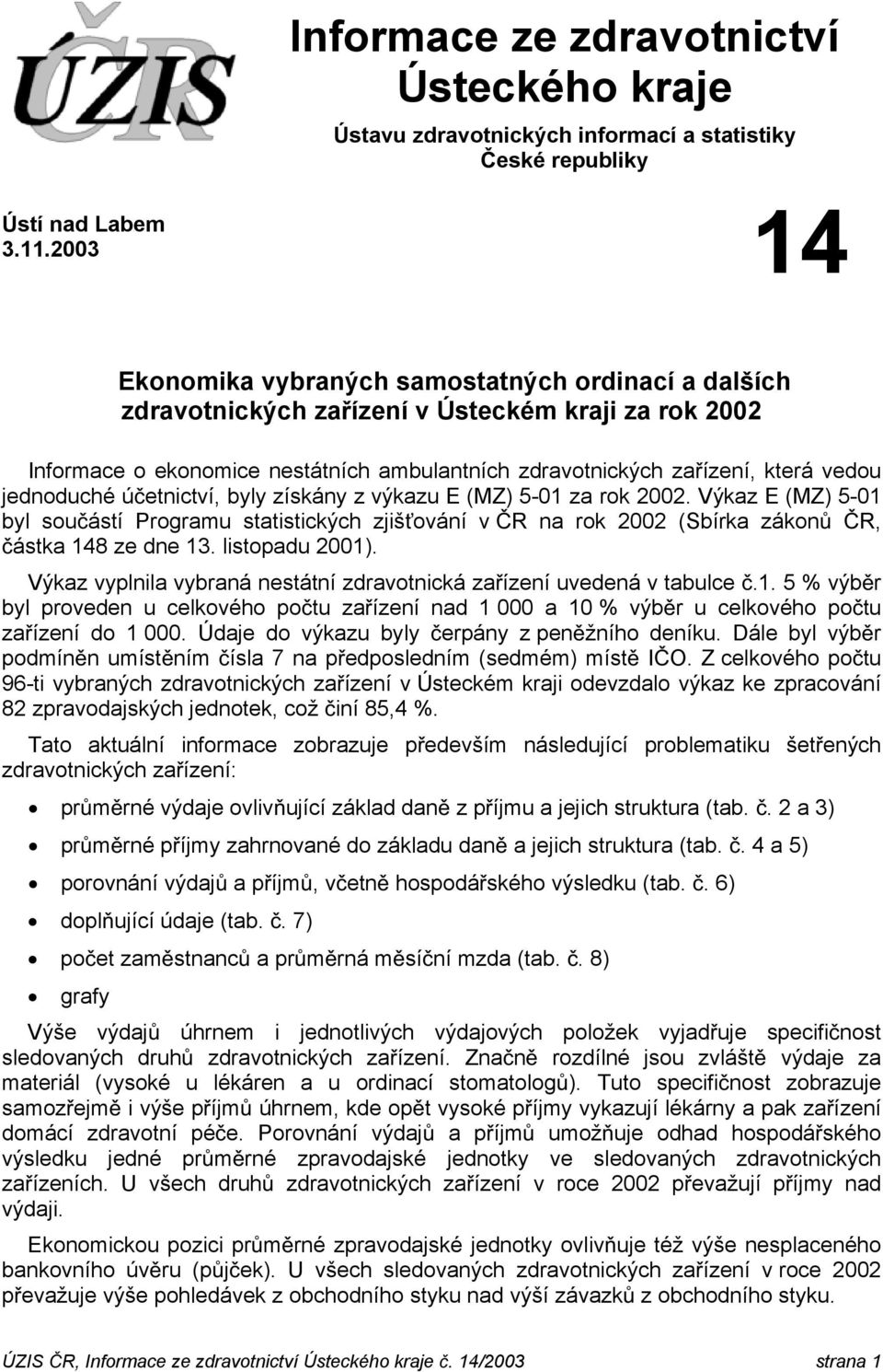 jednoduché ú etnictví, byly získány z výkazu E (MZ) 5-01 za rok 2002. Výkaz E (MZ) 5-01 byl sou ástí Programu statistických zjiš ování v R na rok 2002 (Sbírka zákon R, ástka 148 ze dne 13.