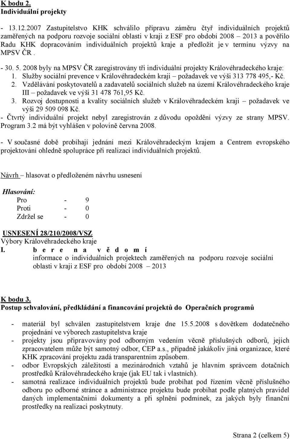 individuálních projektů kraje a předložit je v termínu výzvy na MPSV ČR. - 30. 5. 2008 byly na MPSV ČR zaregistrovány tři individuální projekty Královéhradeckého kraje: 1.