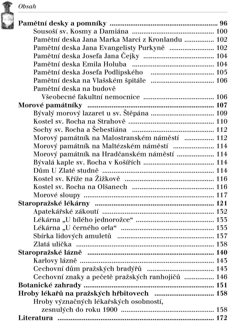 .. 107 B val morov lazaret u sv. tûpána... 109 Kostel sv. Rocha na Strahovû... 110 Sochy sv. Rocha a ebestiána... 112 Morov památník na Malostranském námûstí... 112 Morov památník na Maltézském námûstí.