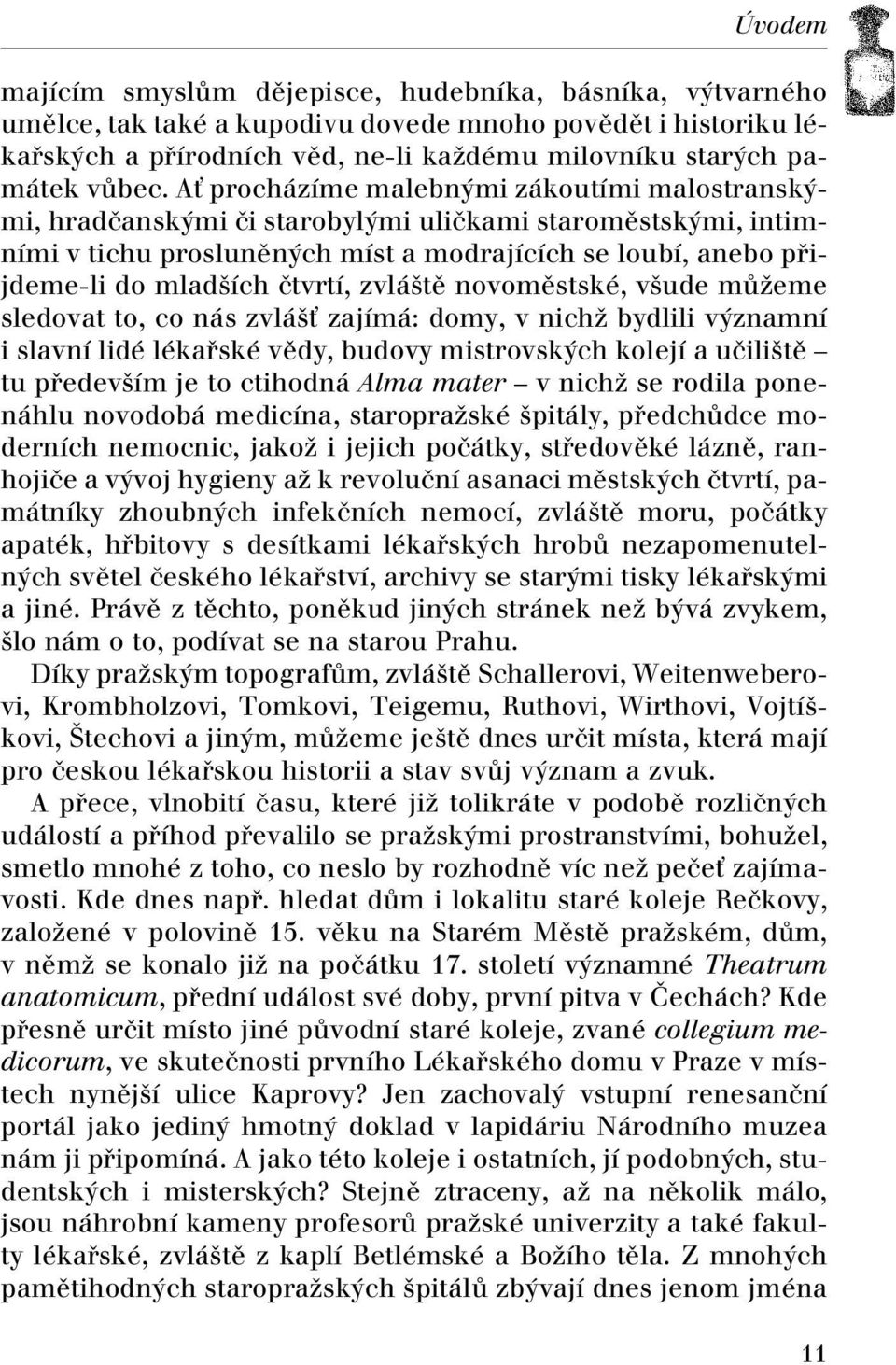 AÈ procházíme malebn mi zákoutími malostransk mi, hradãansk mi ãi starobyl mi uliãkami staromûstsk mi, intimními v tichu proslunûn ch míst a modrajících se loubí, anebo pfiijdeme-li do mlad ích