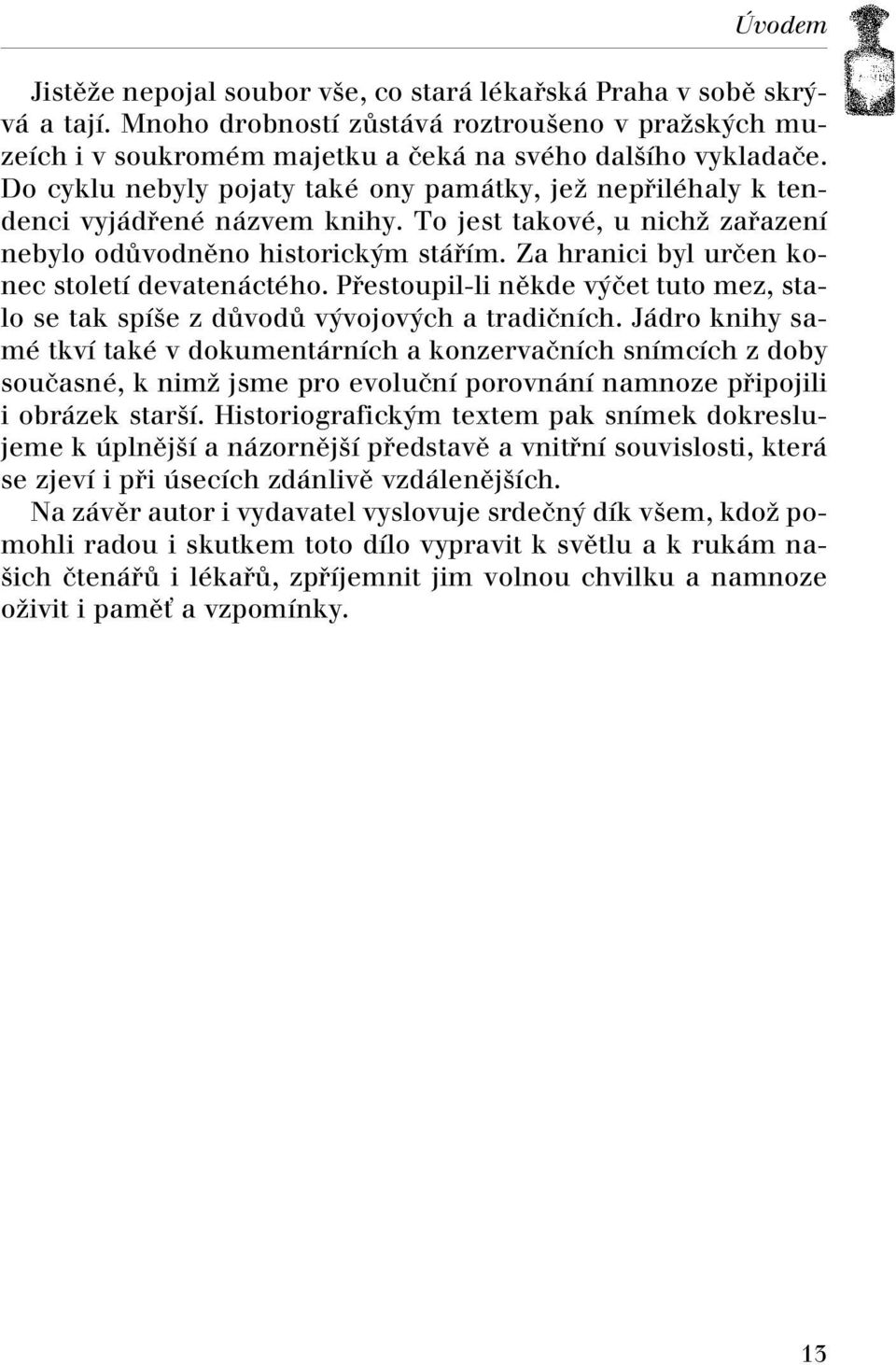 Za hranici byl urãen konec století devatenáctého. Pfiestoupil-li nûkde v ãet tuto mez, stalo se tak spí e z dûvodû v vojov ch a tradiãních.