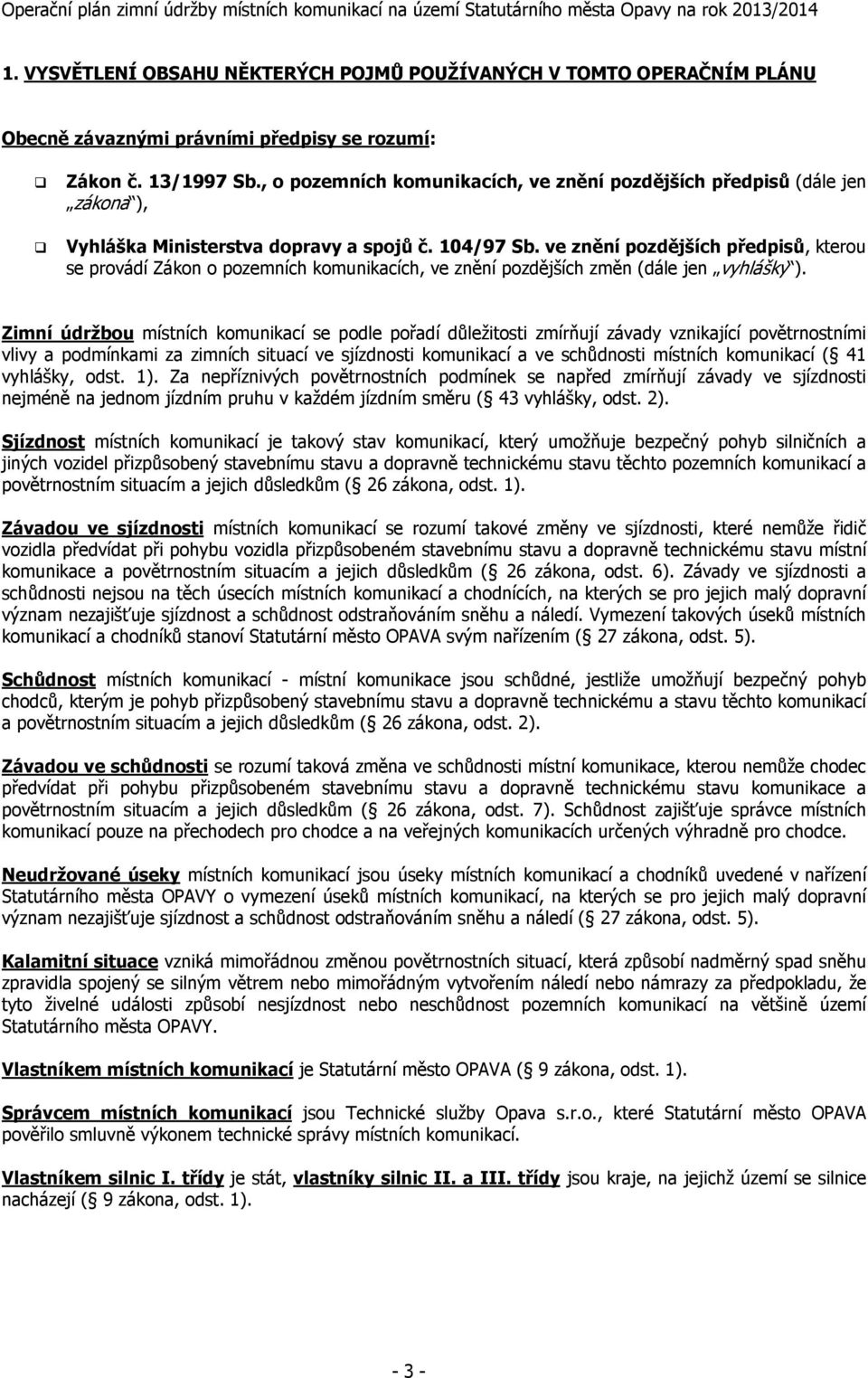 ve znění pozdějších předpisů, kterou se provádí Zákon o pozemních komunikacích, ve znění pozdějších změn (dále jen vyhlášky ).