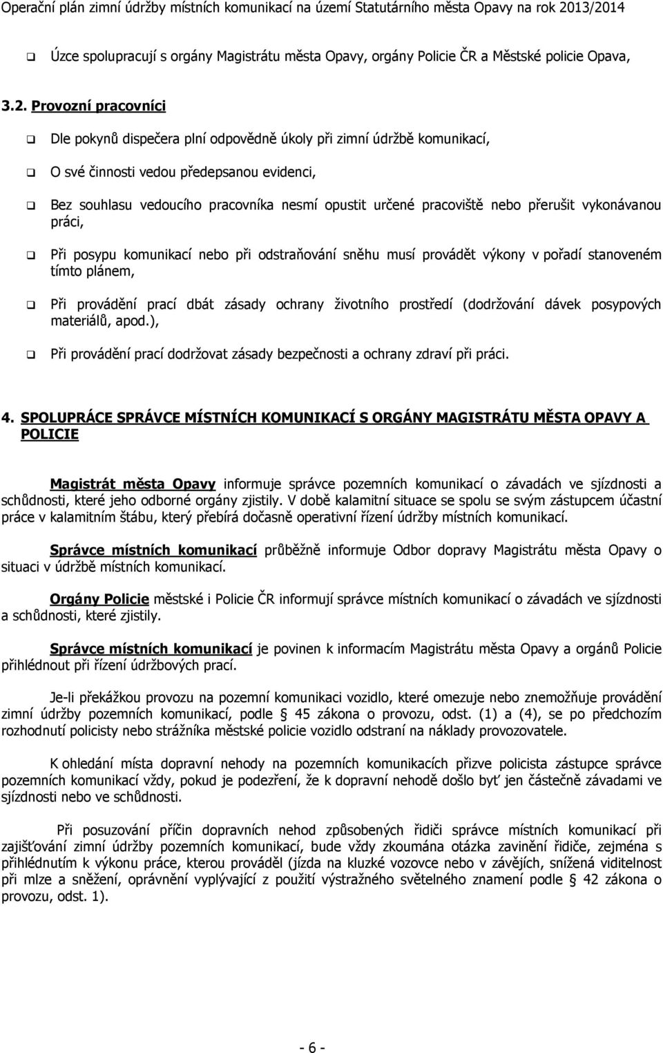 nebo přerušit vykonávanou práci, Při posypu komunikací nebo při odstraňování sněhu musí provádět výkony v pořadí stanoveném tímto plánem, Při provádění prací dbát zásady ochrany životního prostředí