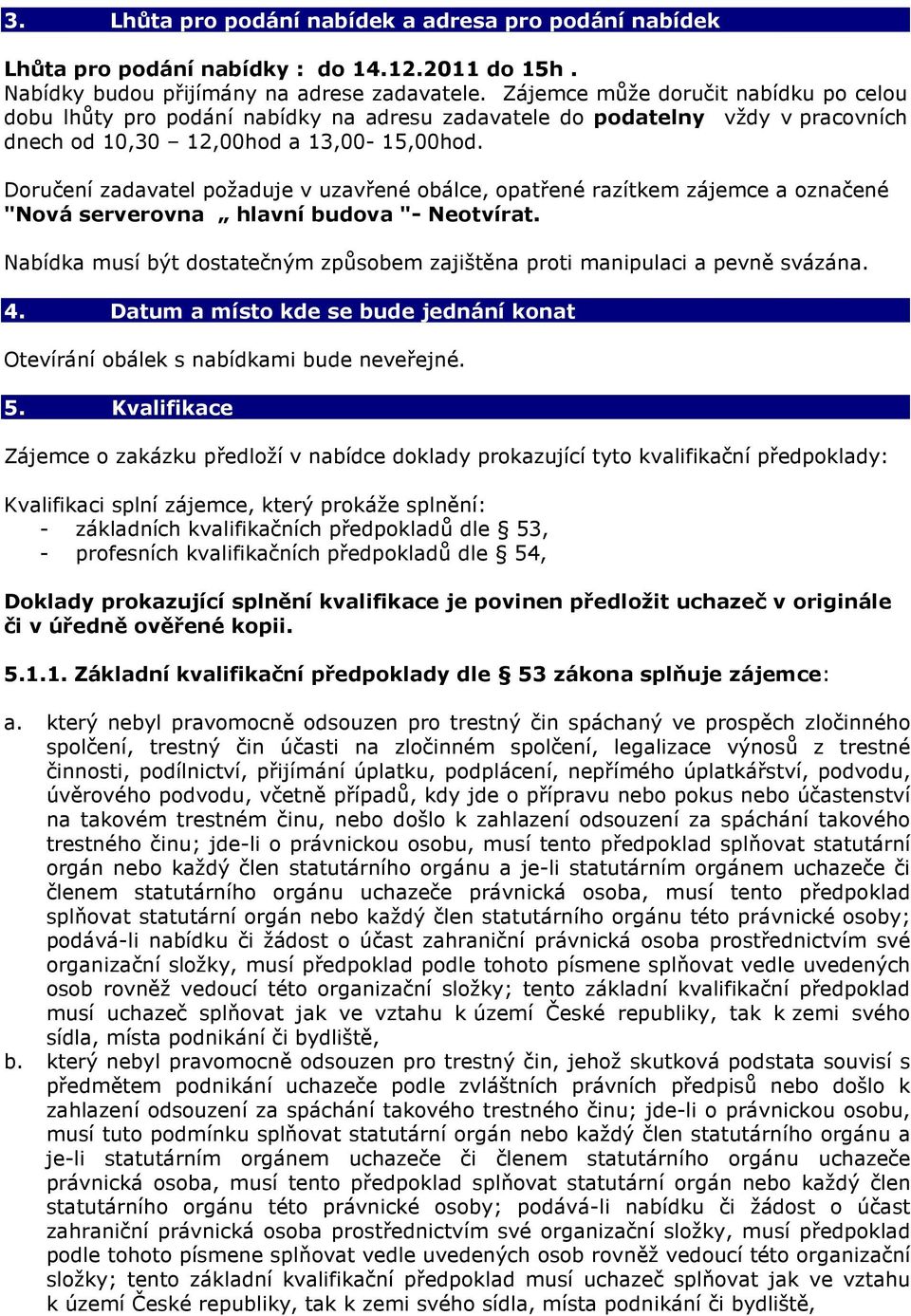 Doručení zadavatel požaduje v uzavřené obálce, opatřené razítkem zájemce a označené "Nová serverovna hlavní budova "- Neotvírat.