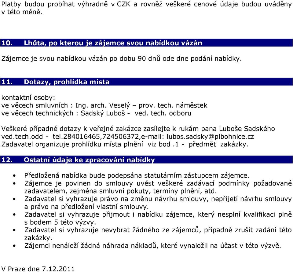 Veselý prov. tech. náměstek ve věcech technických : Sadský Luboš - ved. tech. odboru Veškeré případné dotazy k veřejné zakázce zasílejte k rukám pana Luboše Sadského ved.tech.odd - tel.