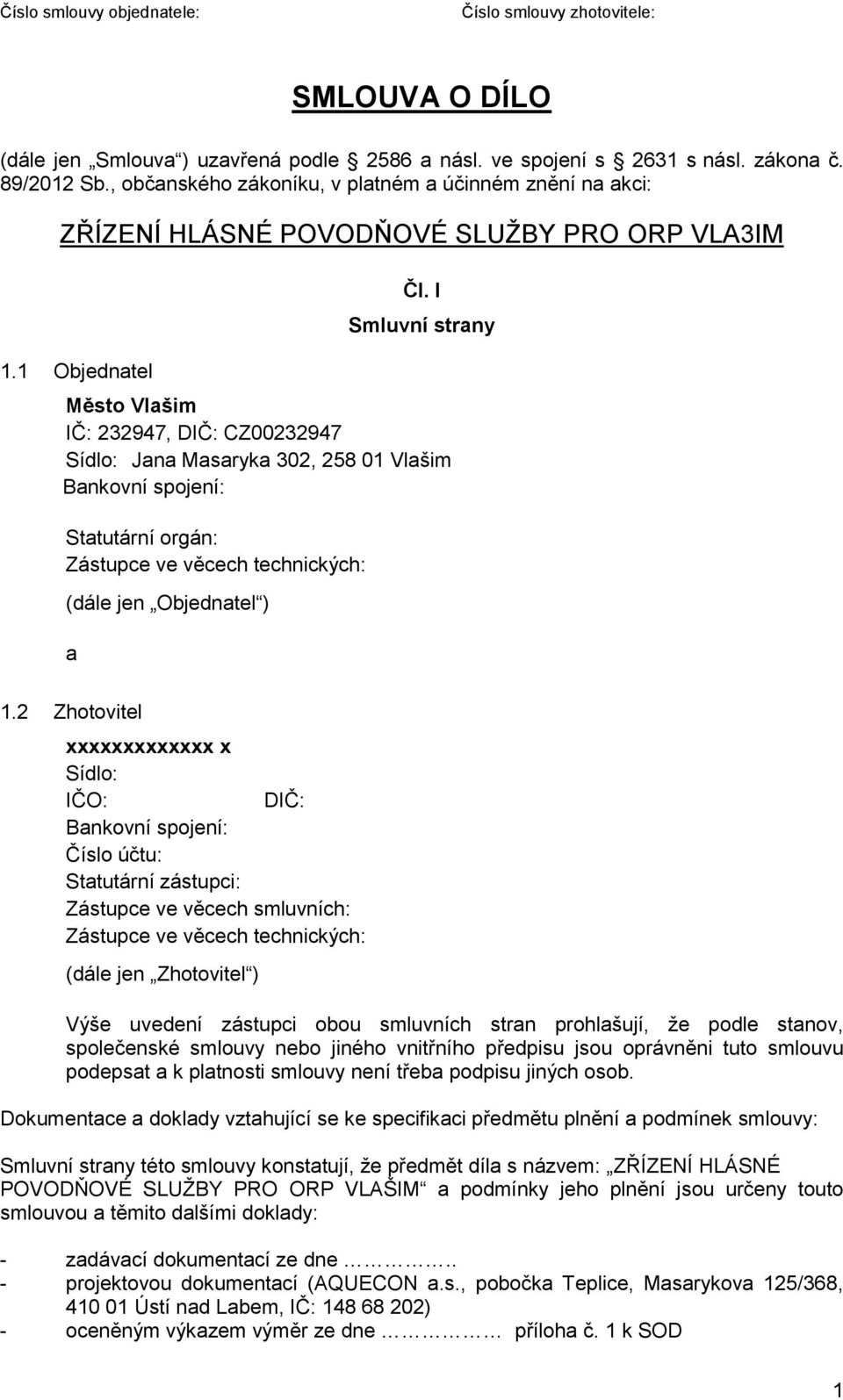 I Smluvní strany Město Vlašim IČ: 232947, DIČ: CZ00232947 Sídlo: Jana Masaryka 302, 258 01 Vlašim Bankovní spojení: Statutární orgán: Zástupce ve věcech technických: (dále jen Objednatel ) a 1.