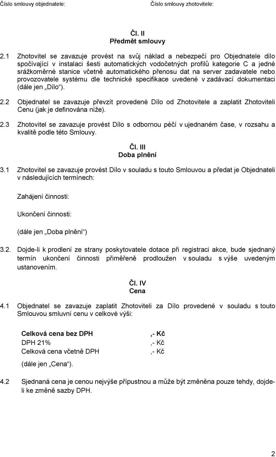 automatického přenosu dat na server zadavatele nebo provozovatele systému dle technické specifikace uvedené v zadávací dokumentaci (dále jen Dílo ). 2.