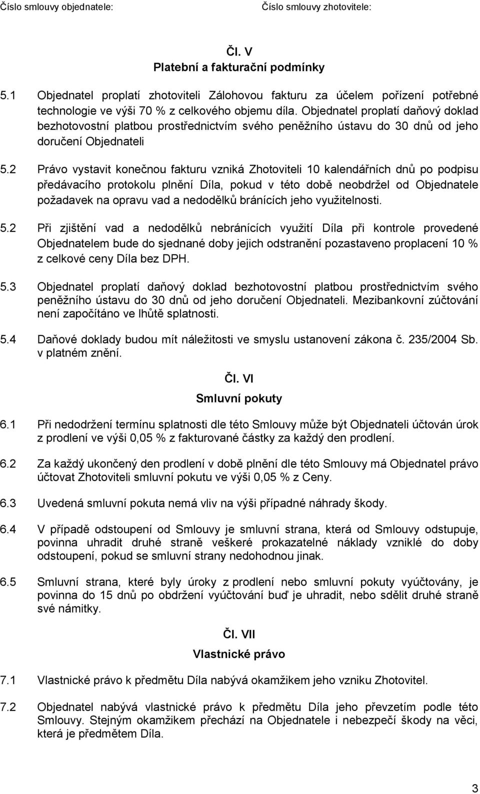 2 Právo vystavit konečnou fakturu vzniká Zhotoviteli 10 kalendářních dnů po podpisu předávacího protokolu plnění Díla, pokud v této době neobdrţel od Objednatele poţadavek na opravu vad a nedodělků