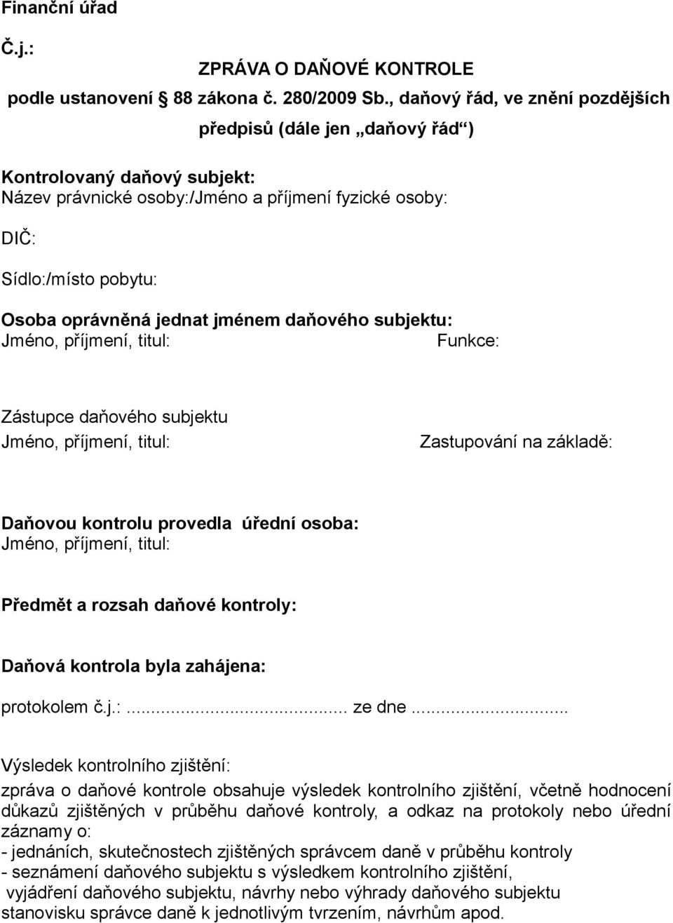 jménem daňového subjektu: Jméno, příjmení, titul: Funkce: Zástupce daňového subjektu Jméno, příjmení, titul: Zastupování na základě: Daňovou kontrolu provedla úřední osoba: Jméno, příjmení, titul: