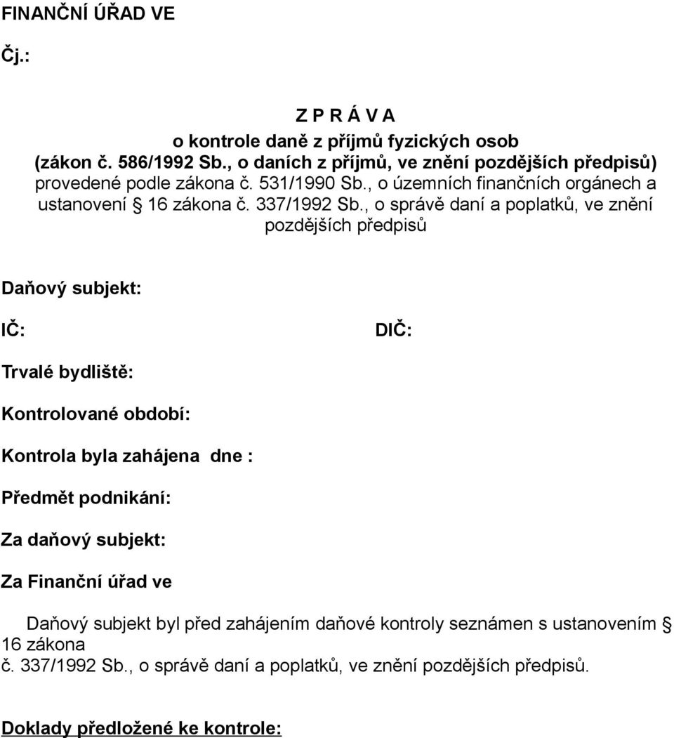 , o správě daní a poplatků, ve znění pozdějších předpisů Daňový subjekt: IČ: DIČ: Trvalé bydliště: Kontrolované období: Kontrola byla zahájena dne : Předmět